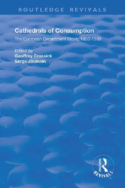 Cathedrals of Consumption: European Department Stores, 1850-1939 by Crossick Geoffrey
