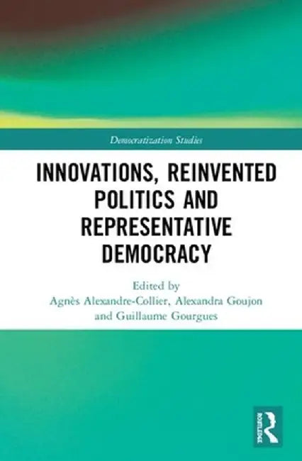 Innovations, Reinvented Politics and Representative Democracy by Agnès Alexandre-Collier