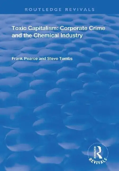 Toxic Capitalism: Corporate Crime and the Chemical Industry by Pearce Frank