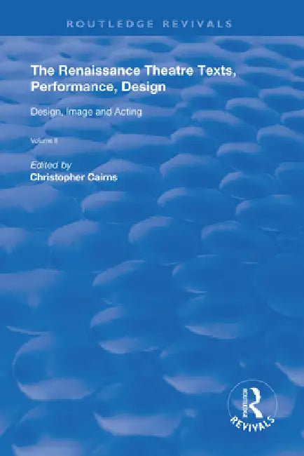 The Renaissance Theatre: Texts, Performance, Design: Design, Image and Acting by Christopher Cairns