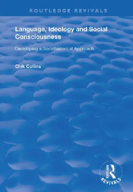 Language, Ideology and Social Consciousness: Developing a Sociohistorical Approach by Collins Chik