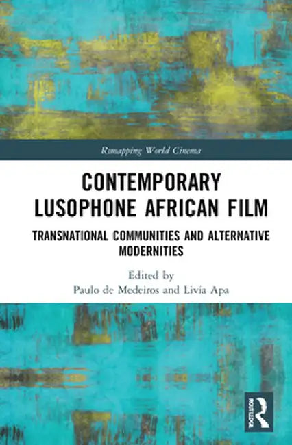 Contemporary Lusophone African Film: Transnational Communities and Alternative Modernities by Paulo de Medeiros