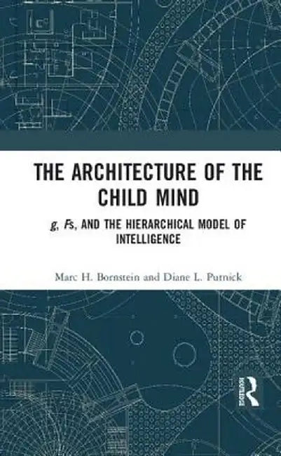 The Architecture of the Child Mind: G, Fs, and the Hierarchical Model of Intelligence by Marc H. Bornstein
