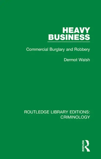 Heavy Business: Commercial Burglary and Robbery by Dermot Walsh
