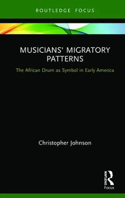 Musicians' Migratory Patterns: The African Drum as Symbol in Early America by Christopher Johnson