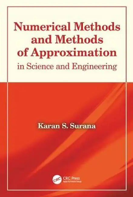 Numerical Methods and Methods of Approximation in Science and Engineering by Karan S. Surana