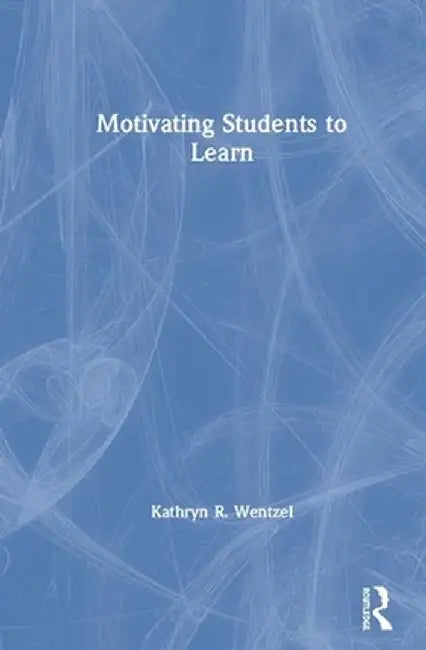 Motivating Students to Learn by Kathryn Wentzel
