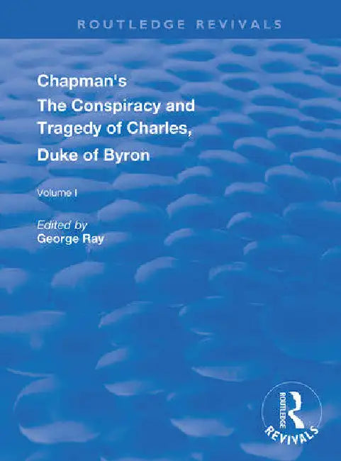 Chapman's the Conspiracy and Tragedy of Charles, Duke of Byron by Ray George
