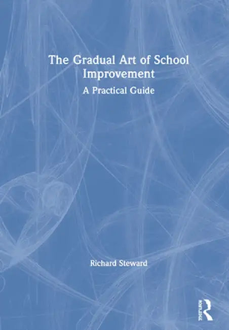 The Gradual Art of School Improvement: A Practical Guide by Richard Steward