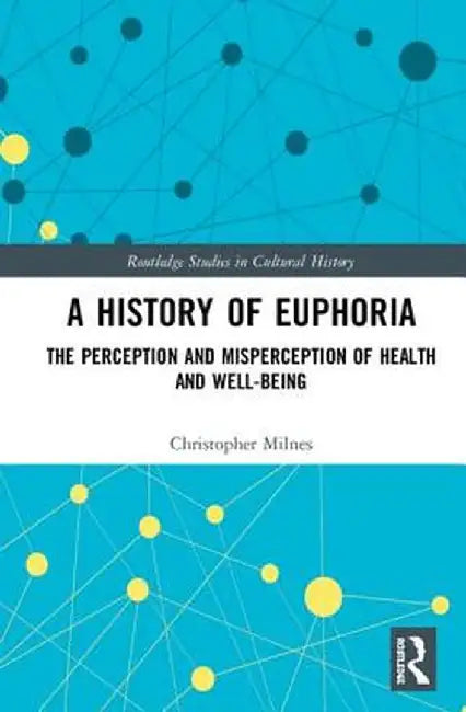 A History of Euphoria: The Perception and Misperception of Health and Well-Being by Christopher Milnes