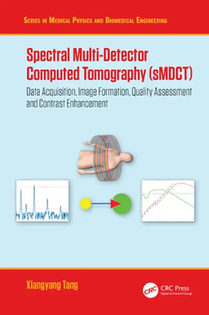 Spectral Multi-Detector Computed Tomography (Smdct): Data Acquisition, Image Formation, Quality Assessment and Contrast Enhancement by Xiangyang Tang