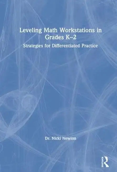 Leveling Math Workstations in Grades K-2: Strategies for Differentiated Practice by Nicki Newton