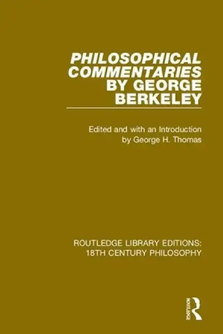 Philosophical Commentaries by George Berkeley: Transcribed From the Manuscript and Edited with an Introduction by George H. Thomas, Explanatory Notes by George Berkeley