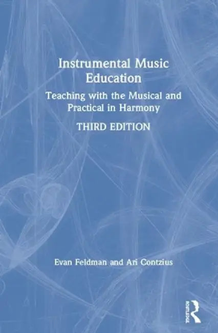 Instrumental Music Education: Teaching with the Musical and Practical in Harmony by Evan Feldman