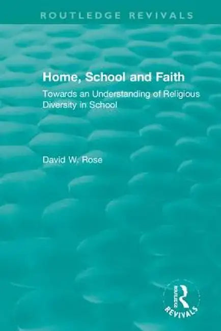 Home, School and Faith: Towards an Understanding of Religious Diversity in School by David W. Rose