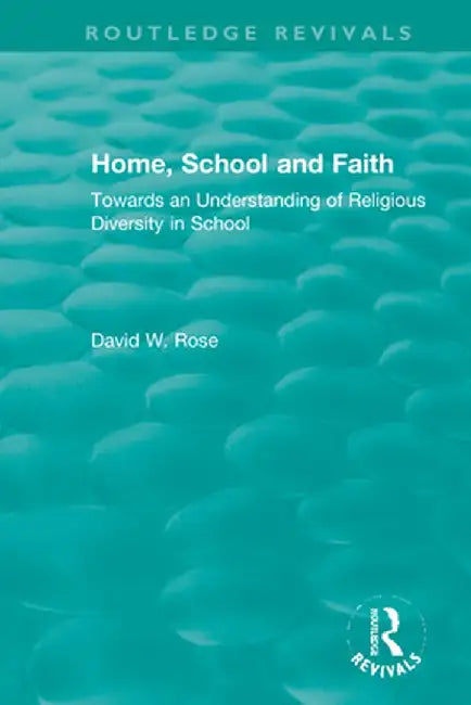 Home, School and Faith: Towards an Understanding of Religious Diversity in School by David W. Rose