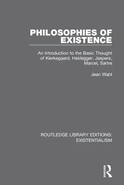 Philosophies of Existence: An Introduction to the Basic Thought of Kierkegaard by Jean Wahl