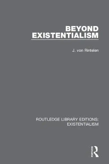 Beyond Existentialism by J. Von Rintelen