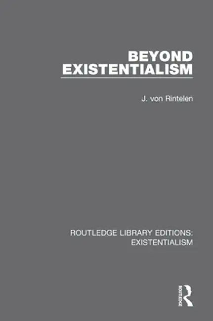 Beyond Existentialism by J. Von Rintelen