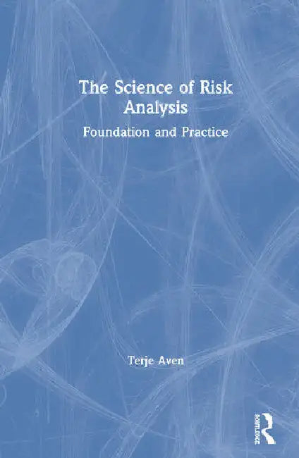 The Science of Risk Analysis: Foundation and Practice by Aven Terje