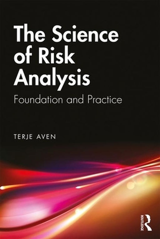 The Science of Risk Analysis: Foundation and Practice by Aven
