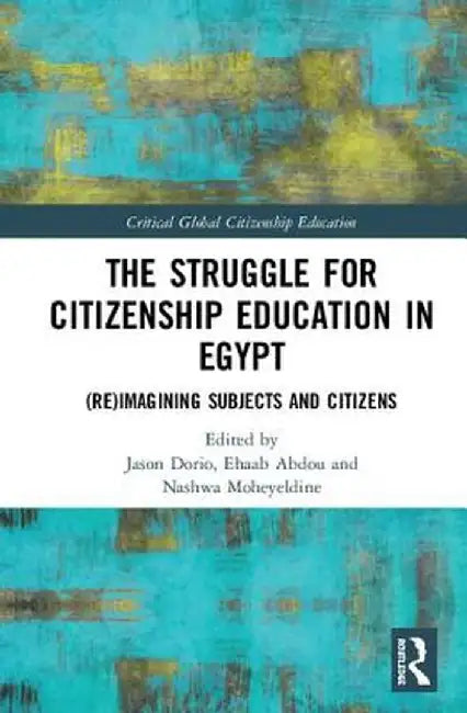 The Struggle for Citizenship Education in Egypt: (Re)Imagining Subjects and Citizens by Jason Dorio