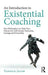 An Introduction to Existential Coaching: How Philosophy Can Help Your Clients Live with Greater Awareness, Courage and Ownership by Yannick Jacob
