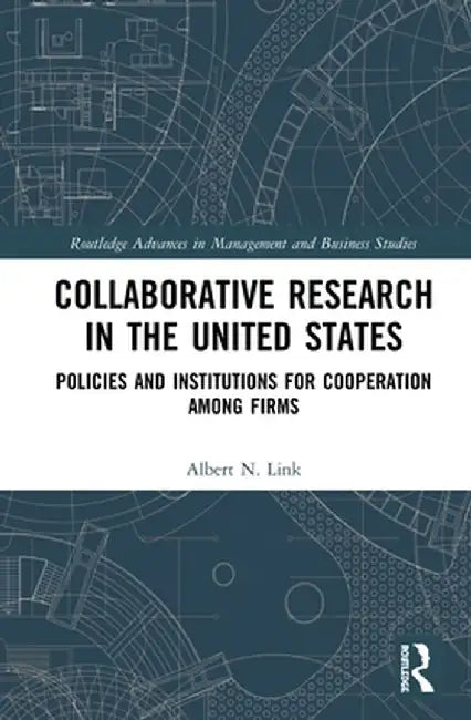 Collaborative Research in the United States: Policies and Institutions for Cooperation Among Firms by Albert N. Link