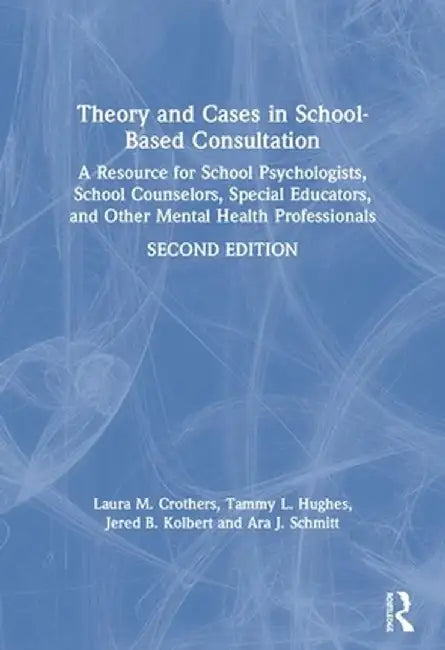 Theory and Cases in School-Based Consultation: A Resource for School Psychologists, School Counselors, Special Educators, and Other Mental Health Prof by Laura M. Crothers