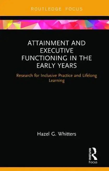 Attainment and Executive Functioning in the Early Years: Research for Inclusive Practice and Lifelong Learning by Hazel G. Whitters