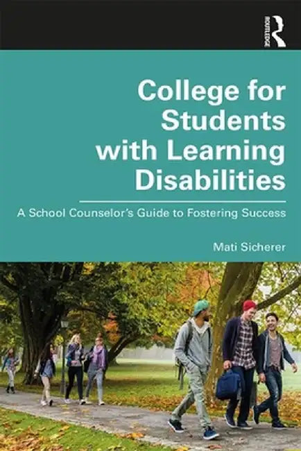 College for Students with Learning Disabilities: A School Counselor's Guide to Fostering Success by Mati Sicherer