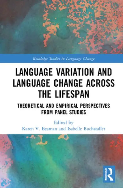 Language Variation and Language Change Across the Lifespan: Theoretical and Empirical Perspectives from Panel Studies by Karen V. Beaman