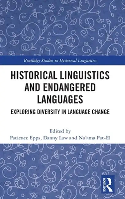 Historical Linguistics and Endangered Languages: Exploring Diversity in Language Change by Patience Epps