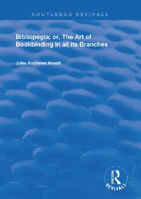 Bibliopegia: Or, the Art of Bookbinding in All Its Branches by Arnett John Andrews