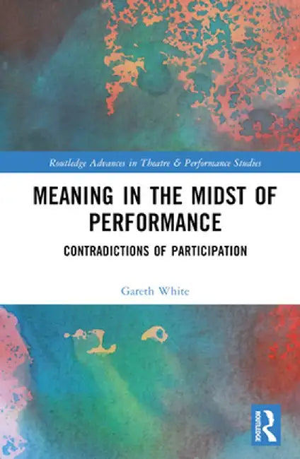 Meaning in the Midst of Performance: Contradictions of Participation by Gareth White