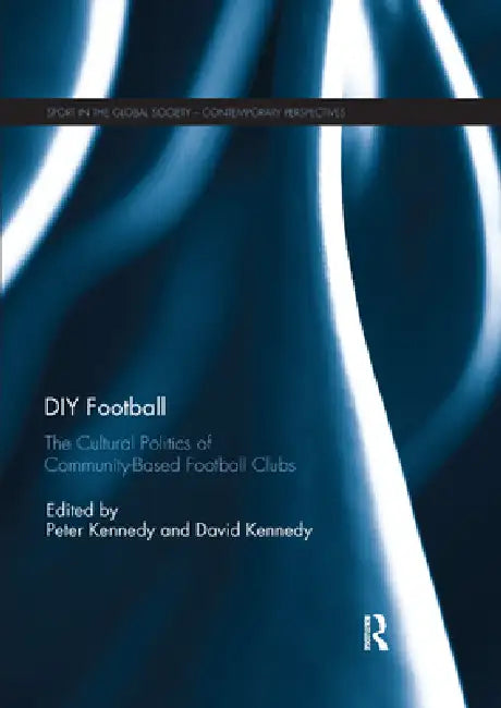 DIY Football: The Cultural Politics of Community Based Football Clubs by Peter Kennedy