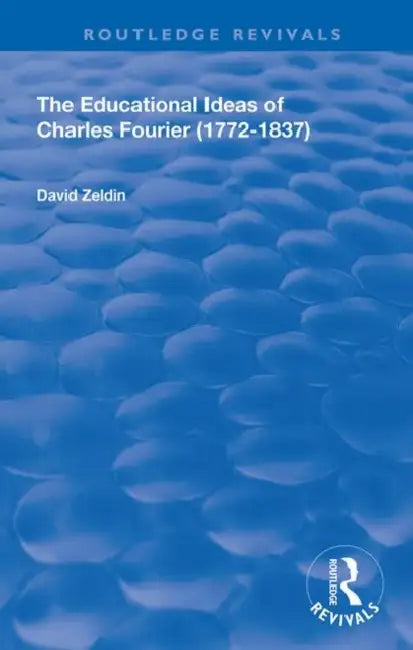 The Educational Ideas of Charles Fourier: 1772-1837 by Zeldin David