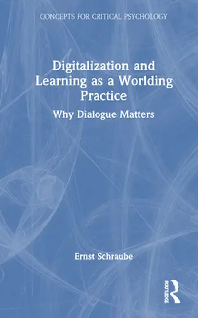 Digitalization and Learning as a Worlding Practice: Why Dialogue Matters by Ernst Schraube