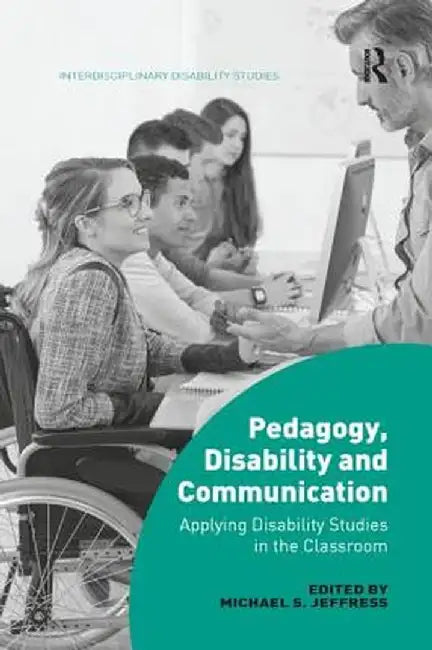 Pedagogy, Disability and Communication: Applying Disability Studies in the Classroom by Michael S. Jeffress