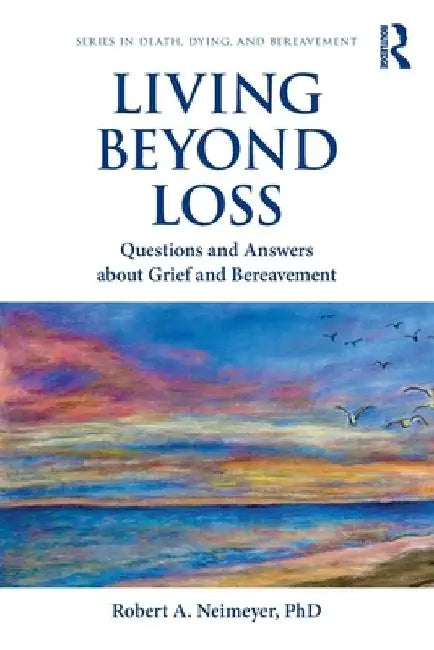 Living Beyond Loss: Questions and Answers about Grief and Bereavement by Robert A. Neimeyer