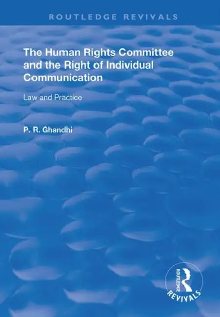 The Human Rights Committee and the Right of Individual Communication: Law and Practice by Ghandhi P. R.