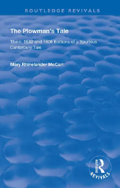 The Plowman's Tale: The C. 1532 and 1606 Editions of a Spurious Canterbury Tale by Rhinelander McCarl Mary