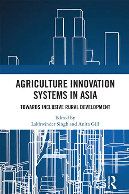 Agriculture Innovation Systems in Asia: Towards Inclusive Rural Development by Lakhwinder Singh