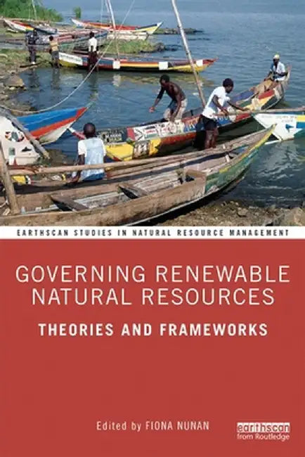 Governing Renewable Natural Resources: Theories and Frameworks by Fiona Nunan