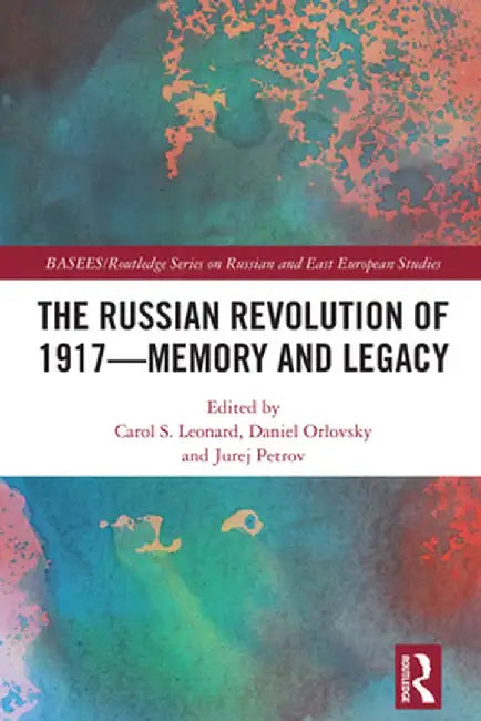 The Russian Revolution of 1917 - Memory and Legacy by Carol S. Leonard