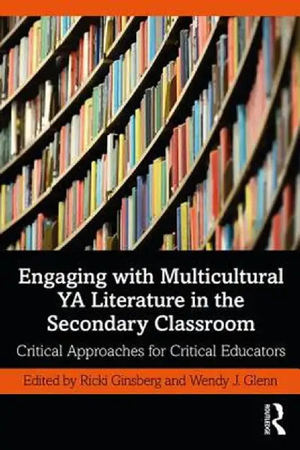 Engaging with Multicultural YA Literature in the Secondary Classroom: Critical Approaches for Critical Educators by Ricki Ginsberg