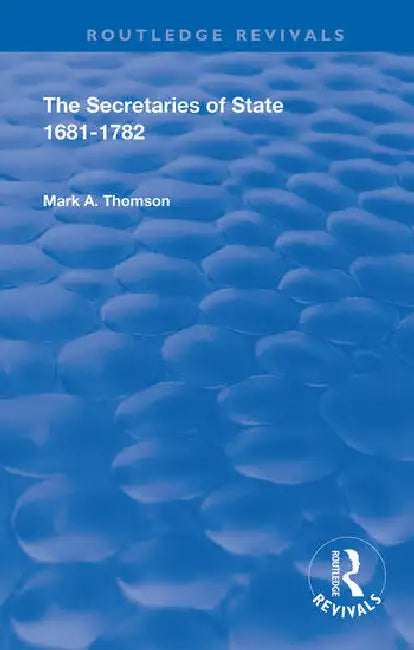 The Secretaries of State, 1681-1782. by Thomson Mark A.