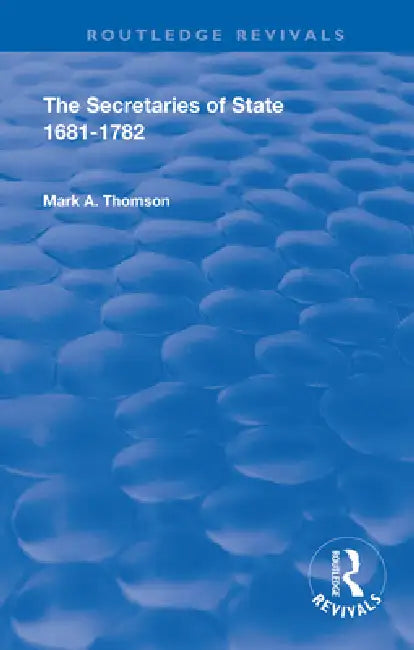 The Secretaries of State, 1681-1782. by Mark A. Thomson