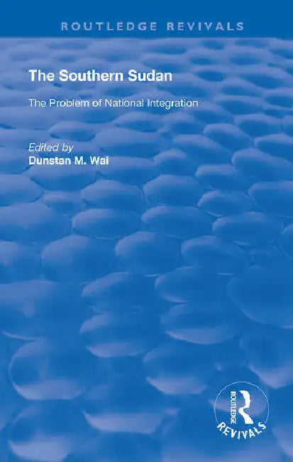The Southern Sudan: The Problem of National Integration by Wai Dunstan M.