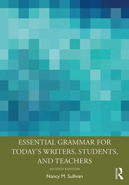 Essential Grammar for Today's Writers, Students, and Teachers by Nancy M. Sullivan
